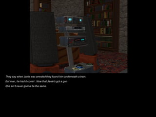 They say when Janie was arrested they found him underneath a train.
But man, he had it comin’. Now that Janie’s got a gun
She ain’t never gonna be the same.
 