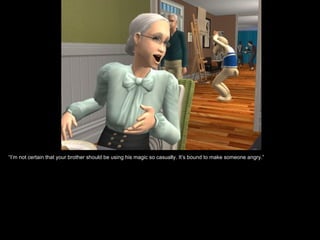 “I’m not certain that your brother should be using his magic so casually. It’s bound to make someone angry.”
 