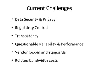 Current Challenges Data Security & Privacy Regulatory Control Transparency Questionable Reliability & Performance Vendor lock-in and standards Related bandwidth costs 