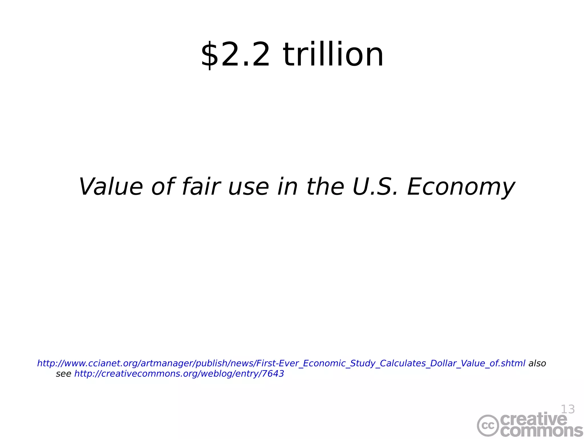 $2.2 trillion Value of fair use in the U.S. Economy http://www.ccianet.org/artmanager/publish/news/First-Ever_Economic_Study_Calculates_Dollar_Value_of.shtml  also see  http://creativecommons.org/weblog/entry/7643 