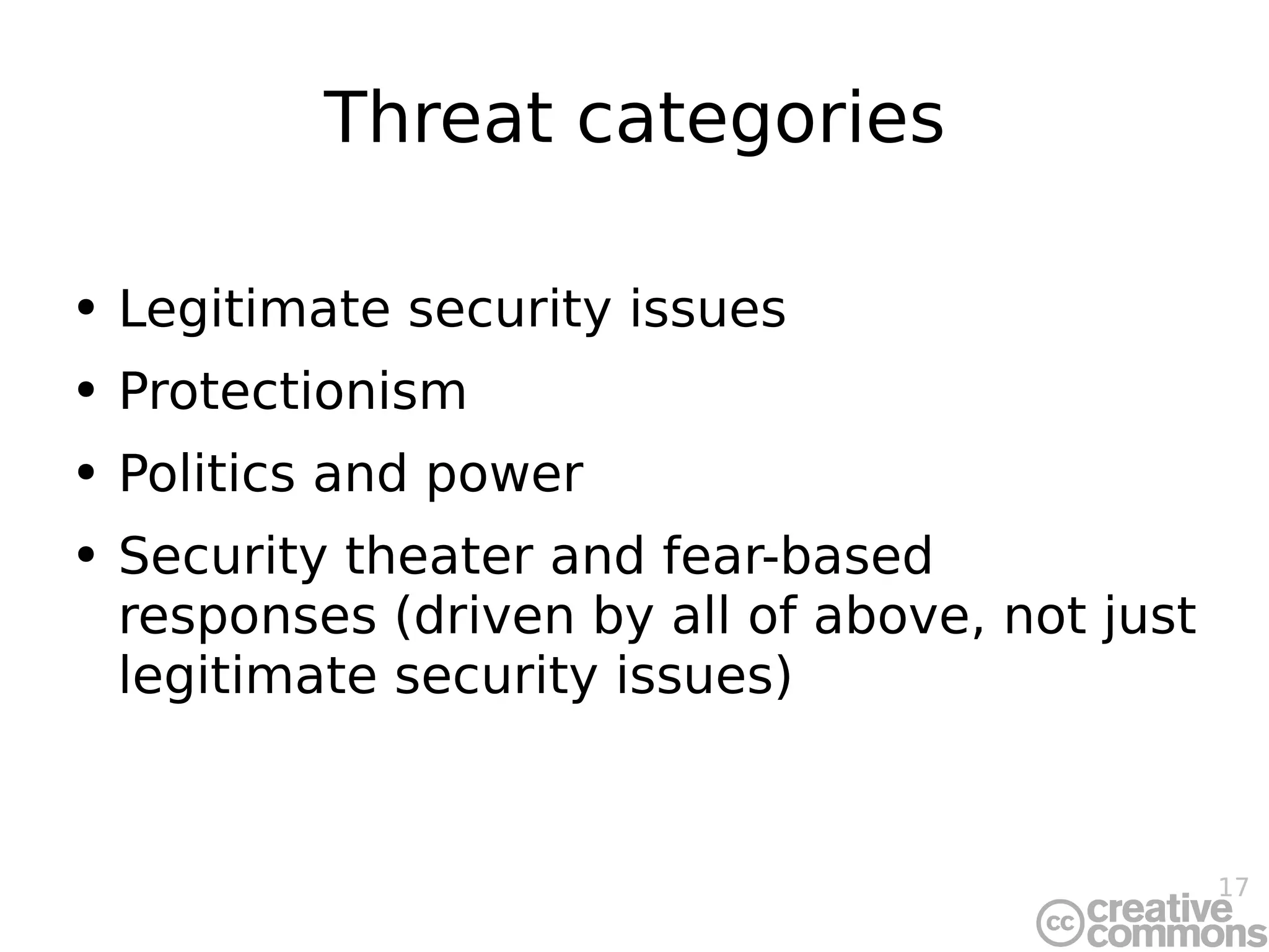 Threat categories Legitimate security issues Protectionism Politics and power Security theater and fear-based responses (driven by all of above, not just legitimate security issues) 