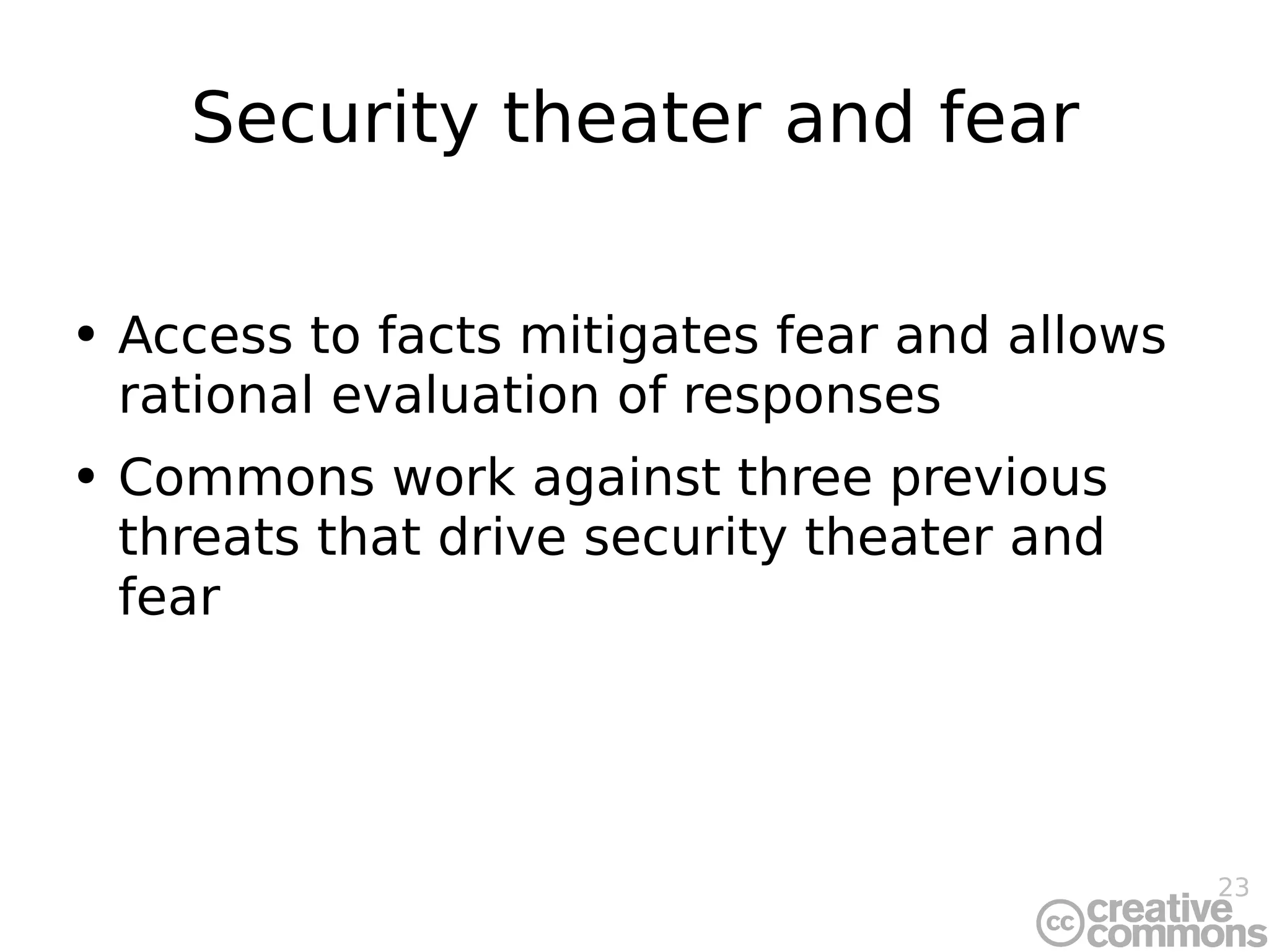 Security theater and fear Access to facts mitigates fear and allows rational evaluation of responses Commons work against three previous threats that drive security theater and fear 