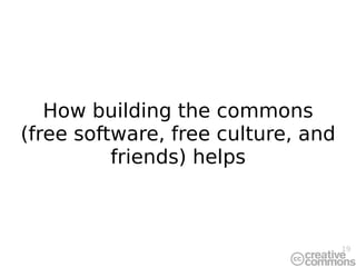 How building the commons (free software, free culture, and friends) helps 