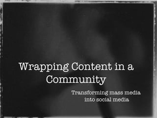 Wrapping Content in a Community ,[object Object],[object Object]