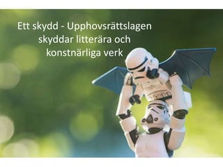 Ett skydd - Upphovsrättslagen
     skyddar litterära och
       konstnärliga verk
 