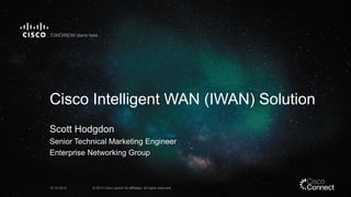 Cisco Intelligent WAN (IWAN) Solution
Scott Hodgdon
Senior Technical Marketing Engineer
Enterprise Networking Group

19.12.2013

© 2013 Cisco and/or its affiliates. All rights reserved.

 