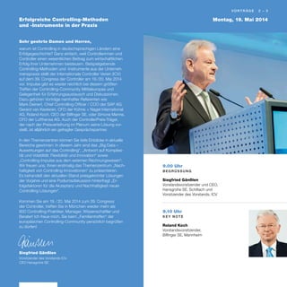 Montag, 19. Mai 2014Erfolgreiche Controlling-Methoden
und -Instrumente in der Praxis
Vo r t r Äg e 2 – 3
Sehr geehrte Damen und Herren,
warum ist Controlling in deutschsprachigen Ländern eine
Erfolgsgeschichte? Ganz einfach, weil Controllerinnen und
Controller einen wesentlichen Beitrag zum wirtschaftlichen
Erfolg ihrer Unternehmen beisteuern. Beispielgebende
Controlling-Methoden und -Instrumente aus der Unterneh-
menspraxis stellt der Internationale Controller Verein (ICV)
auf dem 39. Congress der Controller am 19. / 20. Mai 2014
vor. Impulse gibt es wieder reichlich bei diesem größten
Treffen der Controlling-Community Mitteleuropas und
Gelegenheit für Erfahrungsaustausch und Diskussionen.
Dazu gehören Vorträge namhafter Referenten wie
Mark Deinert, Chief Controlling Officer / COO der SAP AG,
Gerard van Kesteren, CFO der Kühne + Nagel International
AG, Roland Koch, CEO der Bilfinger SE, oder Simone Menne,
CFO der Lufthansa AG. Auch der ControllerPreis-Träger,
der nach der Preisverleihung im Plenum seine Lösung vor-
stellt, ist alljährlich ein gefragter Gesprächspartner.
In den Themenzentren können Sie tiefe Einblicke in aktuelle
Bereiche gewinnen: In diesem Jahr sind das „Big Data –
Auswirkungen auf das Controlling“, „Antwort auf Komplexi-
tät und Volatilität: Flexibilität und Innovation“ sowie
„Controlling-Impulse aus dem externen Rechnungswesen“.
Wir freuen uns, Ihnen erstmalig das Themenzentrum „Nach-
haltigkeit von Controlling-Innovationen“ zu präsentieren.
Es behandelt den aktuellen Stand preisgekrönter Lösungen
der Vorjahre und eine Podiumsdiskussion hinterfragt „Er-
folgsfaktoren für die Akzeptanz und Nachhaltigkeit neuer
Controlling-Lösungen“.
Kommen Sie am 19.  /  20. Mai 2014 zum 39. Congress
der Controller, treffen Sie in München wieder mehr als
600 Con­trolling-Praktiker, Manager, Wissenschaftler und
Berater! Ich freue mich, Sie beim „Familientreffen“ der
europäischen Controlling-Community persönlich begrüßen
zu dürfen!
Siegfried Gänßlen
Vorsitzender des Vorstands ICV,
CEO Hansgrohe SE
9.00 Uhr
B eg r ü S S u n g
Siegfried Gänßlen
Vorstandsvorsitzender und CEO,
Hansgrohe SE, Schiltach und
Vorsitzender des Vorstands, ICV
9.10 Uhr
K e y N ot e
Roland Koch
Vorstandsvorsitzender,
Bilfinger SE, Mannheim
 