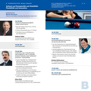 8 – 9B T h e m e n z e n t r u m Montag, 19. Mai 2014
M o d e r at o r :
Martin Herrmann
Interims-Controlling-Consulting, Neunkirchen-Seelscheid
Antwort auf Komplexität und Volatilität:
Flexibilität und Innovation
15.40 Uhr
C o n t r o ll i n g - S t e u e r u n g s -
i n s t r u m e n t e : m i t Pl a n u n g ,
B u d g e t i e r u n g u n d Fo r eca s t
„ e i n fac h “ r e ag i e r e n
❚	Kostal: Flexibilität des mittelständisch
geführten Familienunternehmens mit
internationaler Erfahrung einer globalen
Unternehmensstruktur
❚	Komplexität und Herausforderungen in
der Automobilzulieferindustrie
❚	Planung, Budgetierung und Forecast –
wirksame Instrumente zur Ausgestaltung und
Umsetzung der Geschäftsstrategie
❚	Projekt-Controlling und Lebenszyklus-
rechnung innovativer Produkte
Oliver Birk
Bereichsleiter Controlling Gruppe,
Leopold Kostal GmbH & Co. KG, Lüdenscheid
15.20 Uhr
K a f f e e pau s e
D i e T h e m e n z e n t r e n A b i s D
f i n d e n pa r a ll e l s tat t.
D i e R au m au f t e i l u n g i s t vo r O r t
au s g e sc h i l d e r t.
14.30 Uhr
I n n ovat i o n s m a n ag e m e n t
– g a n z pr a k t i sc h !
❚	Wie die Parador GmbH & Co. KG die
Zukunft gestaltet
❚	Unsere Herausforderung in 10 Thesen
❚	Trendforschung und Mittelstand –
kein Widerspruch!
Volkmar Halbe
Vorsitzender der Geschäftsführung,
Parador GmbH & Co. KG, Coesfeld
16.50 Uhr
U n t e r n e h m e n ss t e u e r u n g
i n vo l at i l e n Z e i t e n
❚	Von der Planbarkeit zur Unberechenbarkeit:
Wie Umbrüche am Rohstoffmarkt die Planung
herausfordern!
❚	Jahresbudgetierung, Plankostenrechnung
und unterjährige Abweichungen: Wie reagiert
das Controlling auf diese Herausforderungen?
❚	Welche Informationen braucht der Vertrieb
zeitnah und wie kann das Controlling diese
liefern?
Pauline Seidermann
FF – Finanzen und Controlling,
voestalpine Stahl GmbH, Linz/Österreich
16.30 Uhr
K a f f e e pau s e
17.40 Uhr
H a ppy H o u r i m Au ss t e ll e r b e r e i c h
Ab 19.00 Uhr
C o n t r o ll e r ’s B i e r g a r t e n
B
 
