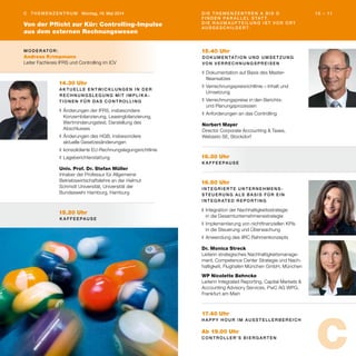 C
15.40 Uhr
D o k u m e n tat i o n u n d U m s e t zu n g
vo n V e r r ec h n u n g spr e i s e n
❚	Dokumentation auf Basis des Master-
­fileansatzes
❚	Verrechnungspreisrichtlinie – Inhalt und
Umsetzung
❚	Verrechnungspreise in den Berichts-
und Planungsprozessen
❚	Anforderungen an das Controlling
Norbert Mayer
Director Corporate Accounting & Taxes,
Webasto SE, Stockdorf
15.20 Uhr
K a f f e e pau s e
16.50 Uhr
I n t eg r i e r t e U n t e r n e h m e n s -
s t e u e r u n g a ls B a s i s f ü r e i n
I n t eg r at e d R e p o r t i n g
❚	Integration der Nachhaltigkeitsstrategie
in die Gesamtunternehmensstrategie
❚	Implementierung von nichtfinanziellen KPIs
in die Steuerung und Überwachung
❚	Anwendung des IIRC Rahmenkonzepts
Dr. Monica Streck
Leiterin strategisches Nachhaltigkeitsmanage-
ment, Competence Center Strategie und Nach-
haltigkeit, Flughafen München GmbH, München
WP Nicolette Behncke
Leiterin Integrated Reporting, Capital Markets &
Accounting Advisory Services, PwC AG WPG,
Frankfurt am Main
16.30 Uhr
K a f f e e pau s e
14.30 Uhr
Ak t u e ll e E n t w i cklu n g e n i n d e r
R ec h n u n g sl eg u n g m i t I m pl i k a -
t i o n e n f ü r da s C o n t r o ll i n g
❚	Änderungen der IFRS, insbesondere
Konzernbilanzierung, Leasingbilanzierung,
Wertminderungstest, Darstellung des
Abschlusses
❚	Änderungen des HGB, insbesondere
aktuelle Gesetzesänderungen
❚	konsolidierte EU-Rechnungslegungsrichtlinie
❚	Lageberichterstattung
Univ. Prof. Dr. Stefan Müller
Inhaber der Professur für Allgemeine
Betriebswirtschaftslehre an der Helmut
Schmidt Universität, Universität der
Bundeswehr Hamburg, Hamburg
17.40 Uhr
H a ppy H o u r i m Au ss t e ll e r b e r e i c h
Ab 19.00 Uhr
C o n t r o ll e r ’s B i e r g a r t e n
M o d e r at o r :
Andreas Krimpmann
Leiter Fachkreis IFRS und Controlling im ICV
10 – 11C T h e m e n z e n t r u m Montag, 19. Mai 2014
Von der Pflicht zur Kür: Controlling-Impulse
aus dem externen Rechnungswesen
D i e T h e m e n z e n t r e n A b i s D
f i n d e n pa r a ll e l s tat t.
D i e R au m au f t e i l u n g i s t vo r O r t
au s g e sc h i l d e r t.
 