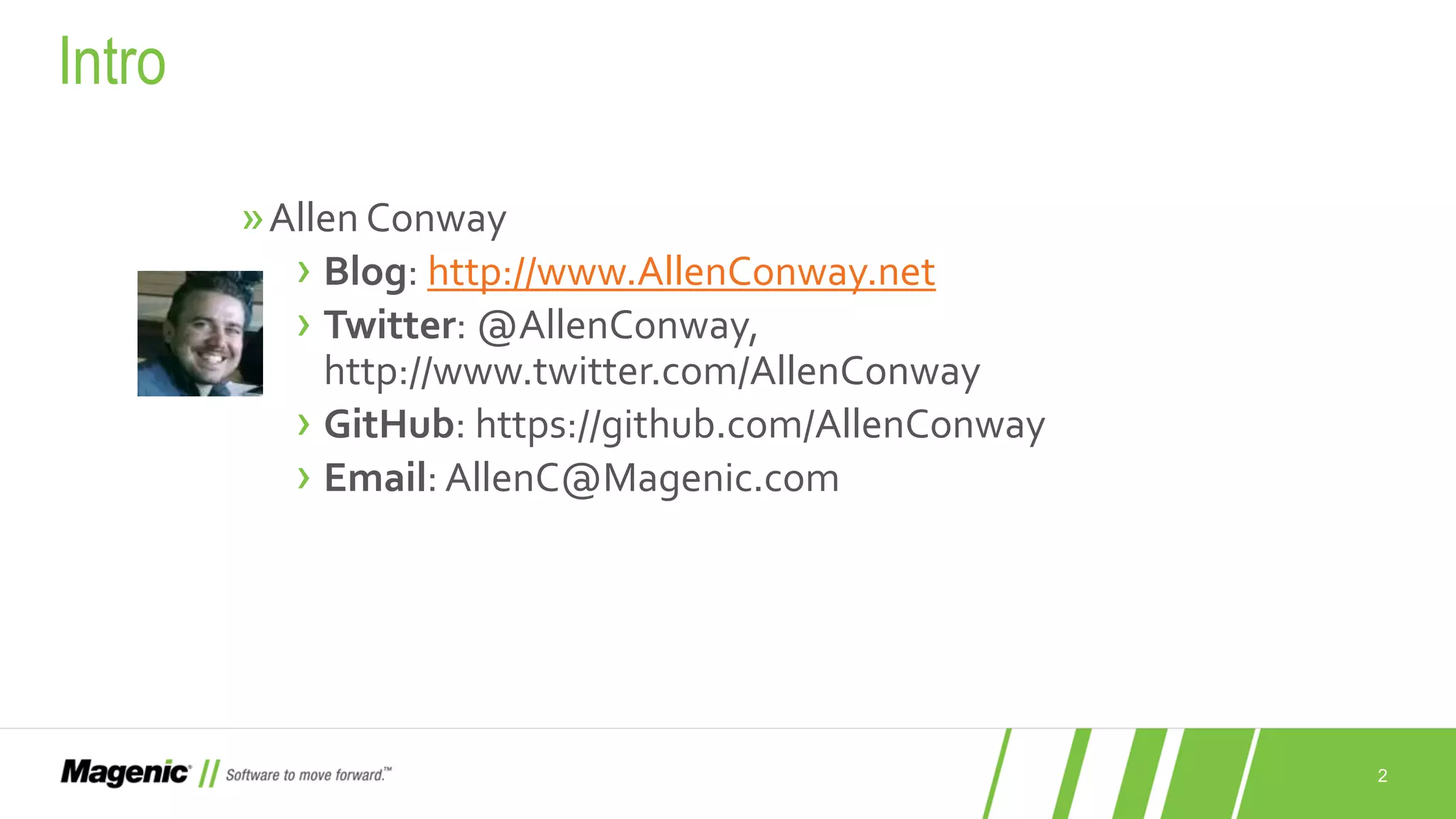 2 Intro »Allen Conway › Blog: http://www.AllenConway.net › Twitter: @AllenConway, http://www.twitter.com/AllenConway › GitHub: https://github.com/AllenConway › Email: AllenC@Magenic.com 