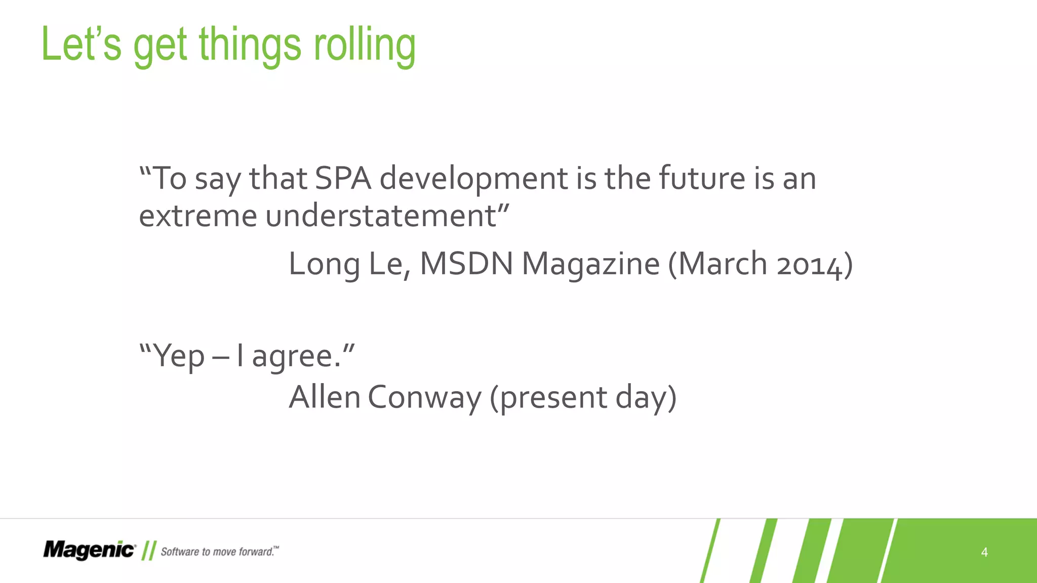 4 Let’s get things rolling “To say that SPA development is the future is an extreme understatement” Long Le, MSDN Magazine (March 2014) “Yep – I agree.” Allen Conway (present day) 