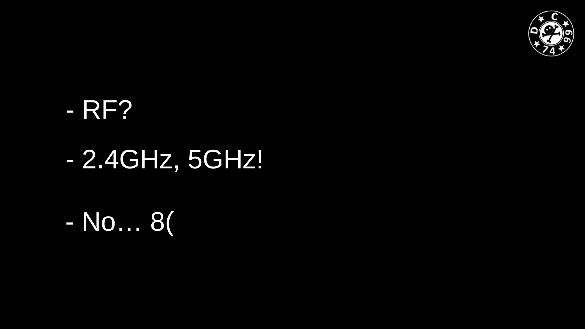 - RF?
- No… 8(
- 2.4GHz, 5GHz!
 