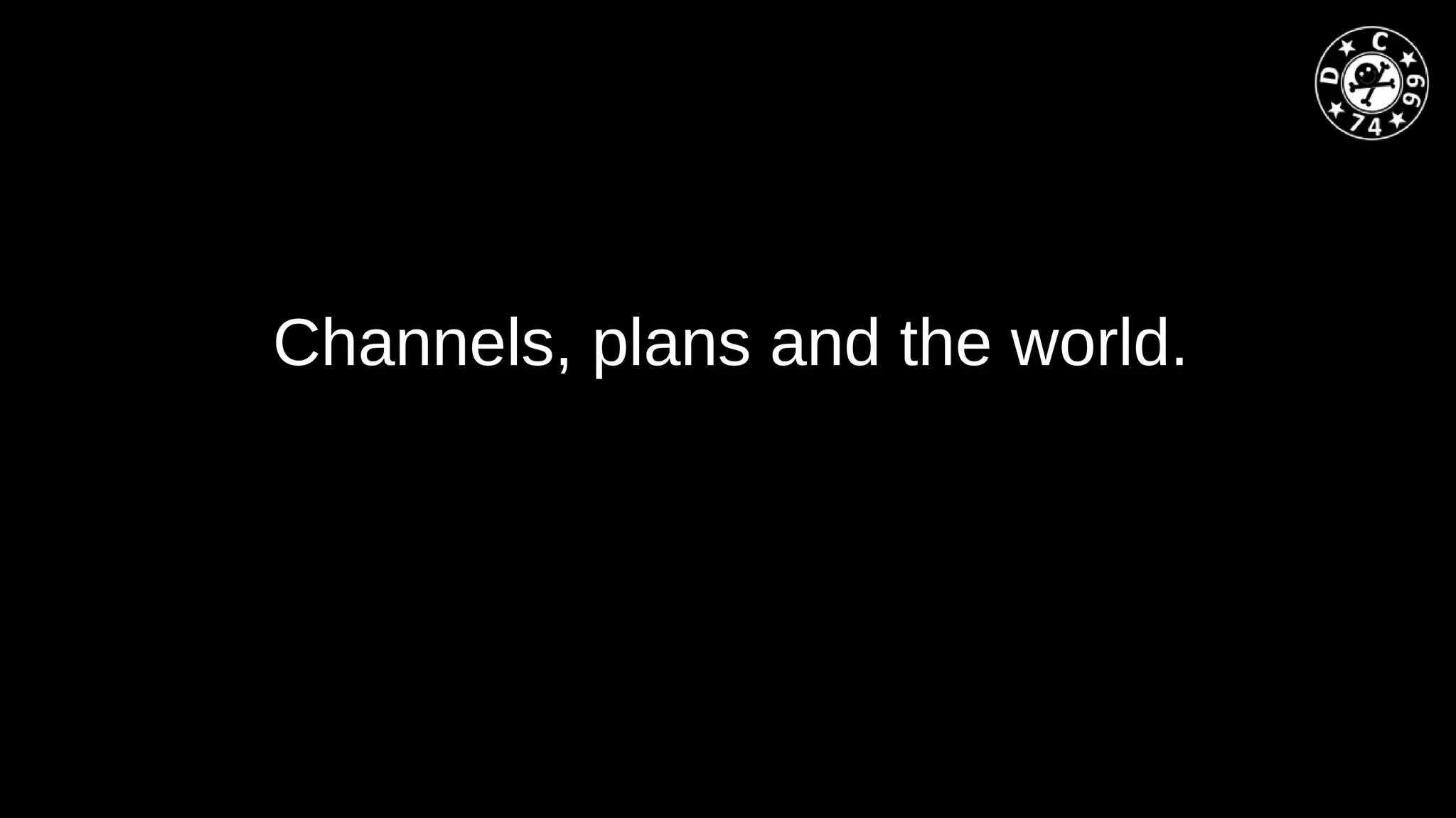 Channels, plans and the world.
 