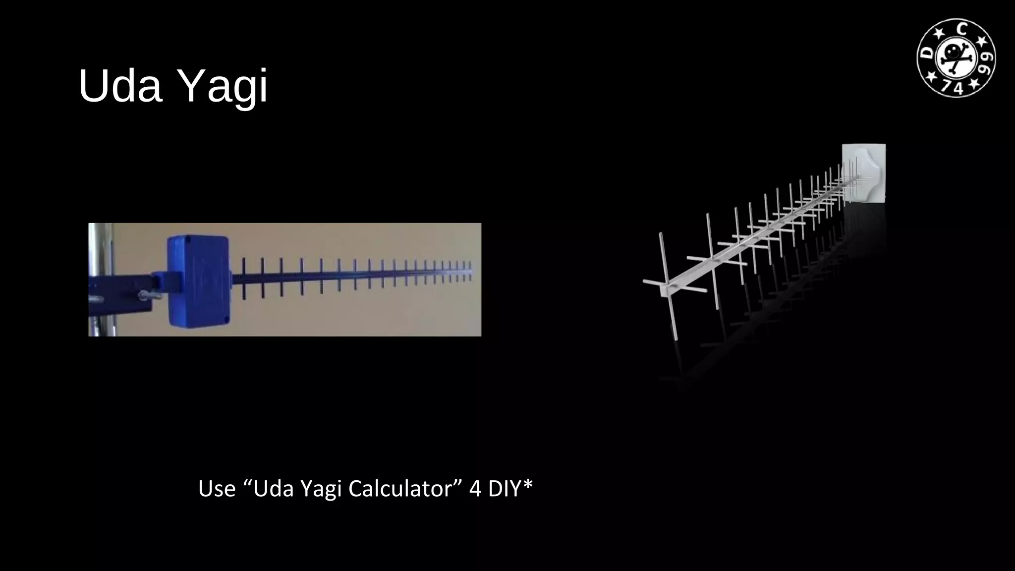 Uda Yagi
Use “Uda Yagi Calculator” 4 DIY*
 