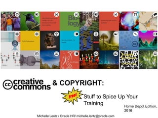 Stuff to Spice Up Your Training
(Home Depot Edition)
& COPYRIGHT:
Stuff to Spice Up Your
Training
Michelle Lentz / Senior Manager / Oracle HR Learning and Enablement / michelle.lentz@oracle.com
ATD TechKnowledge 2017
 