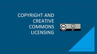 COPYRIGHT AND
CREATIVE
COMMONS
LICENSING
 