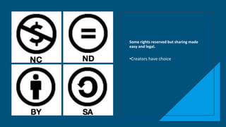 Some rights reserved but sharing made
easy and legal.
•Creators have choice
 