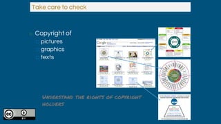◻ Copyright of
⬜ pictures
⬜ graphics
⬜ texts
Understand the rights of copyright
holders
Take care to check
 