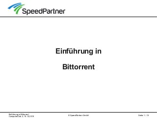 Einführung in Bittorrent
ComputerClub 2, 15.12.2010
Seite: 1 / 13© SpeedPartner GmbH
Einführung in
Bittorrent
 