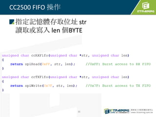 CC2500 FIFO 操作

 指定記憶體存取位址 str
 讀取或寫入 len 個BYTE




                 36
 