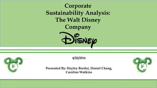 4/20/2016
Presented By: Hayley Bordui, Daniel Chang,
Caroline Watkins
Corporate
Sustainability Analysis:
The Walt Disney
Company
 