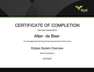CERTIFICATE OF COMPLETION
Has been presented to
For completing the learning and test requirements for the course
Date of completion:
Allan de Beer
Eclipse System Overview
6/27/2016
 