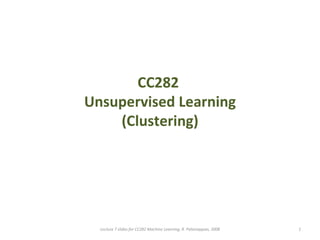 CC282  Unsupervised Learning (Clustering) Lecture 7 slides for CC282 Machine Learning, R. Palaniappan, 2008 