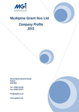 McAlpine Grant Ilco Ltd
Company Profile
2015
Osney Mead Industrial Estate
Oxford
OX2 0ER
Tel: 01865 251225
Fax: 01865 791877
info@mgiltd.co.uk
www.mgiltd.co.uk
 