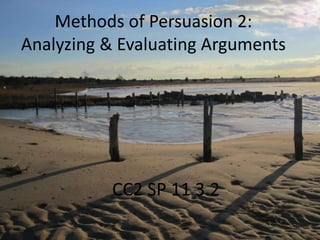 Methods of Persuasion 2:Analyzing & Evaluating Arguments CC2 SP11 3.1 CC2 SP 11 3.2 