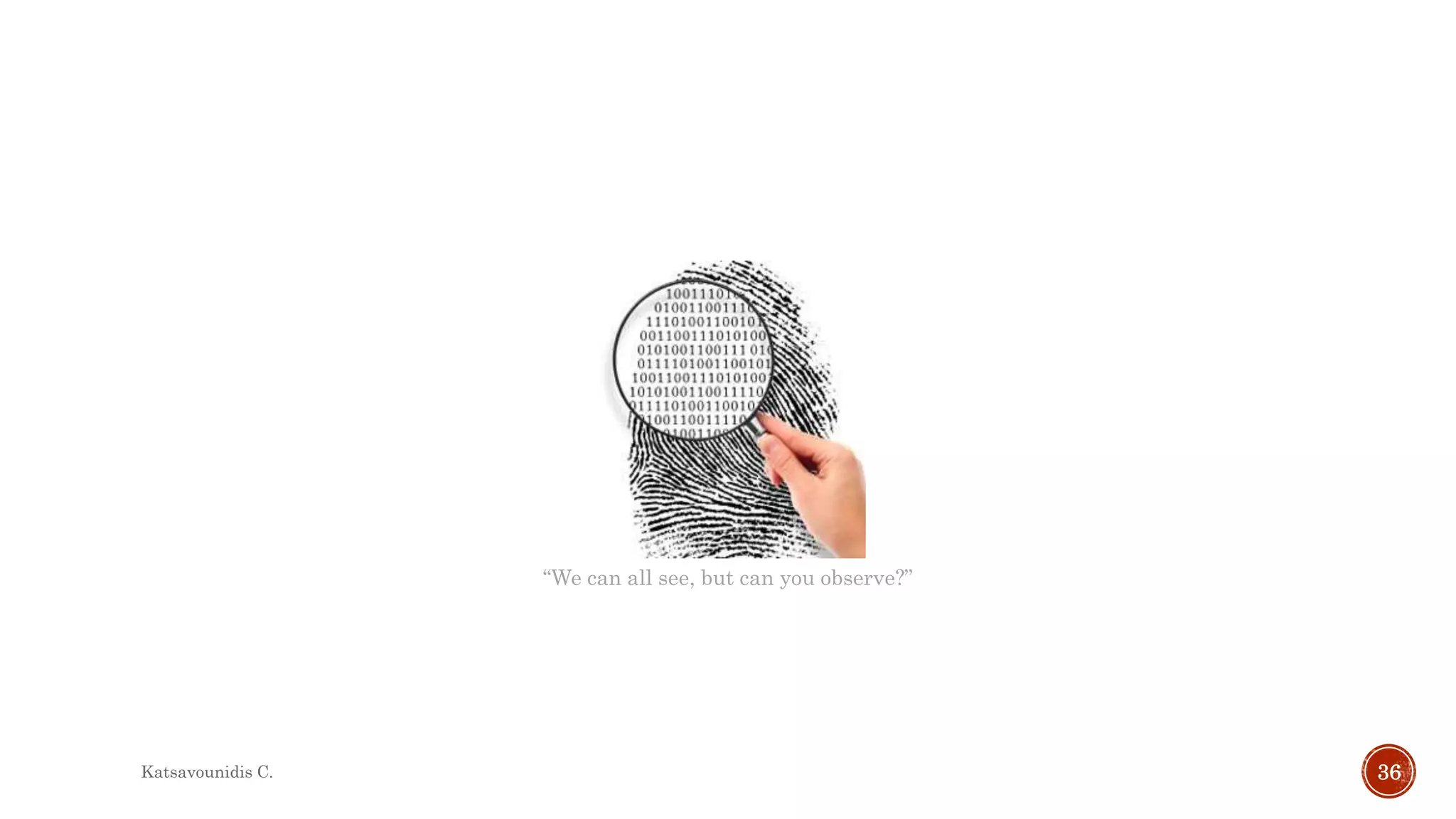 Katsavounidis C. 36
“We can all see, but can you observe?”
 