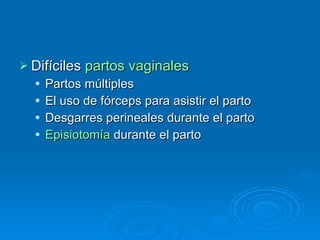 Difíciles  partos vaginales   Partos múltiples  El uso de fórceps para asistir el parto  Desgarres perineales durante el parto  Episiotomía  durante el parto 