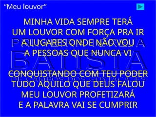 MINHA VIDA SEMPRE TERÁ
UM LOUVOR COM FORÇA PRA IR
A LUGARES ONDE NÃO VOU
A PESSOAS QUE NUNCA VI
CONQUISTANDO COM TEU PODER
TUDO AQUILO QUE DEUS FALOU
MEU LOUVOR PROFETIZARÁ
E A PALAVRA VAI SE CUMPRIR
“Meu louvor”
 