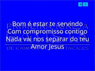 Bom é estar te servindo
Com compromisso contigo
Nada vai nos separar do teu
Amor Jesus
 
