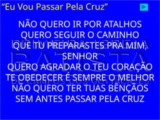 “Eu Vou Passar Pela Cruz”
NÃO QUERO IR POR ATALHOS
QUERO SEGUIR O CAMINHO
QUE TU PREPARASTES PRA MIM,
SENHOR
QUERO AGRADAR O TEU CORAÇÃO
TE OBEDECER É SEMPRE O MELHOR
NÃO QUERO TER TUAS BÊNÇÃOS
SEM ANTES PASSAR PELA CRUZ
 