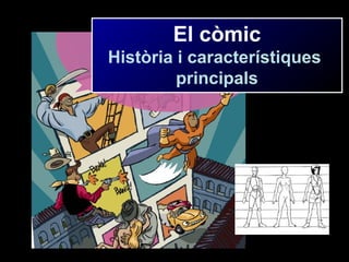 El còmic
Història i característiques
principals
 