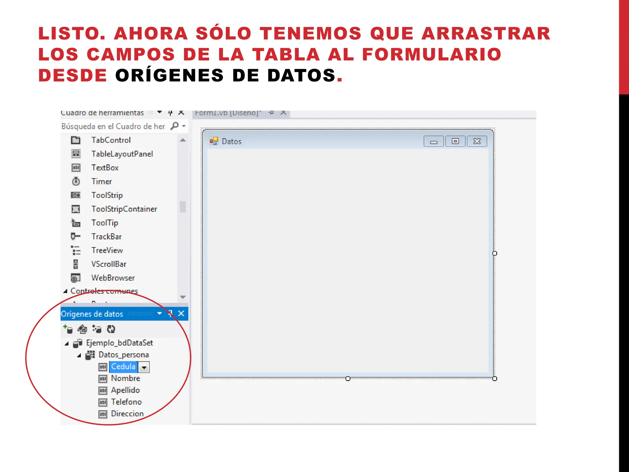 LISTO. AHORA SÓLO TENEMOS QUE ARRASTRAR
LOS CAMPOS DE LA TABLA AL FORMULARIO
DESDE ORÍGENES DE DATOS.
 