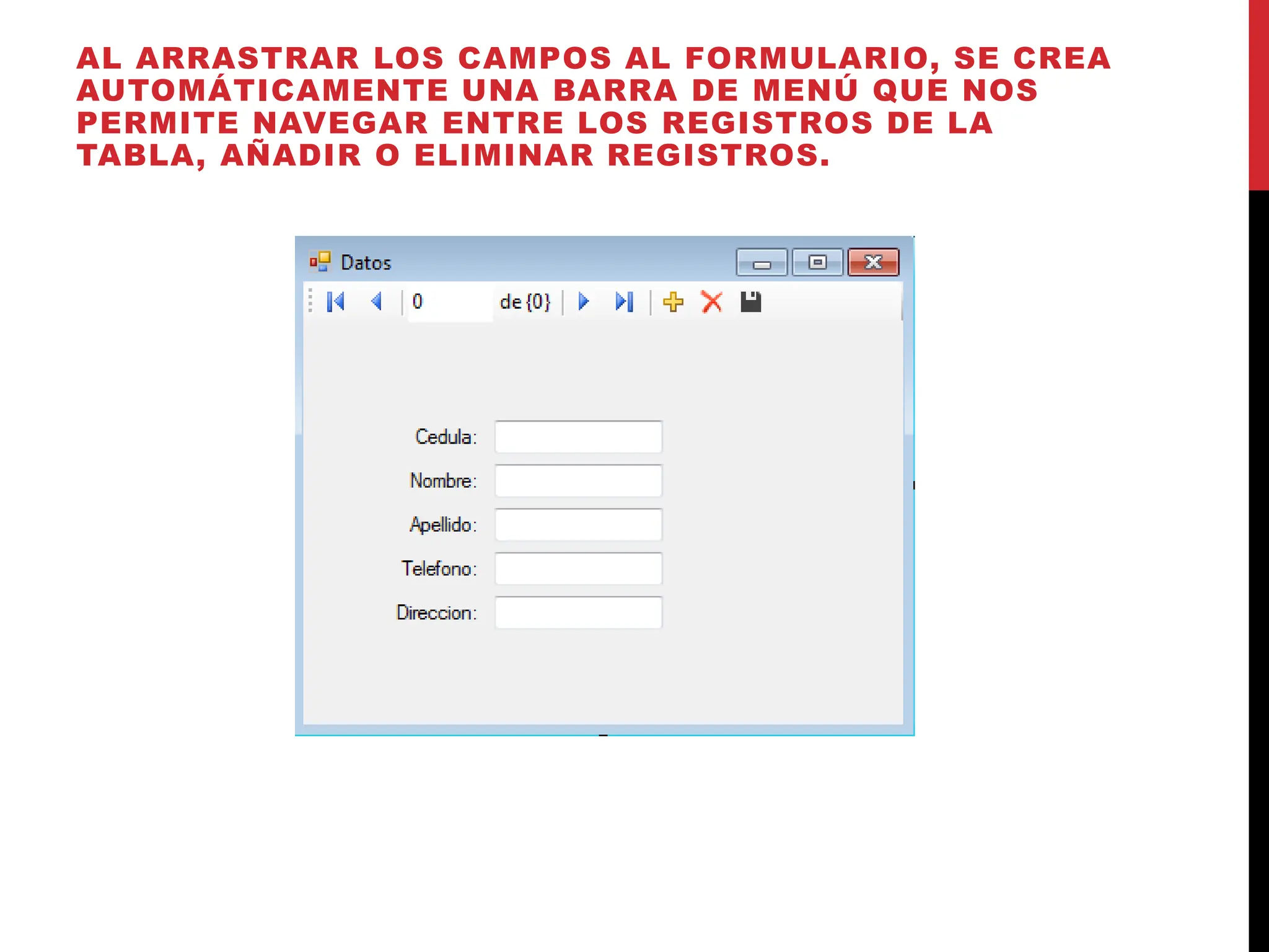 AL ARRASTRAR LOS CAMPOS AL FORMULARIO, SE CREA
AUTOMÁTICAMENTE UNA BARRA DE MENÚ QUE NOS
PERMITE NAVEGAR ENTRE LOS REGISTROS DE LA
TABLA, AÑADIR O ELIMINAR REGISTROS.
 