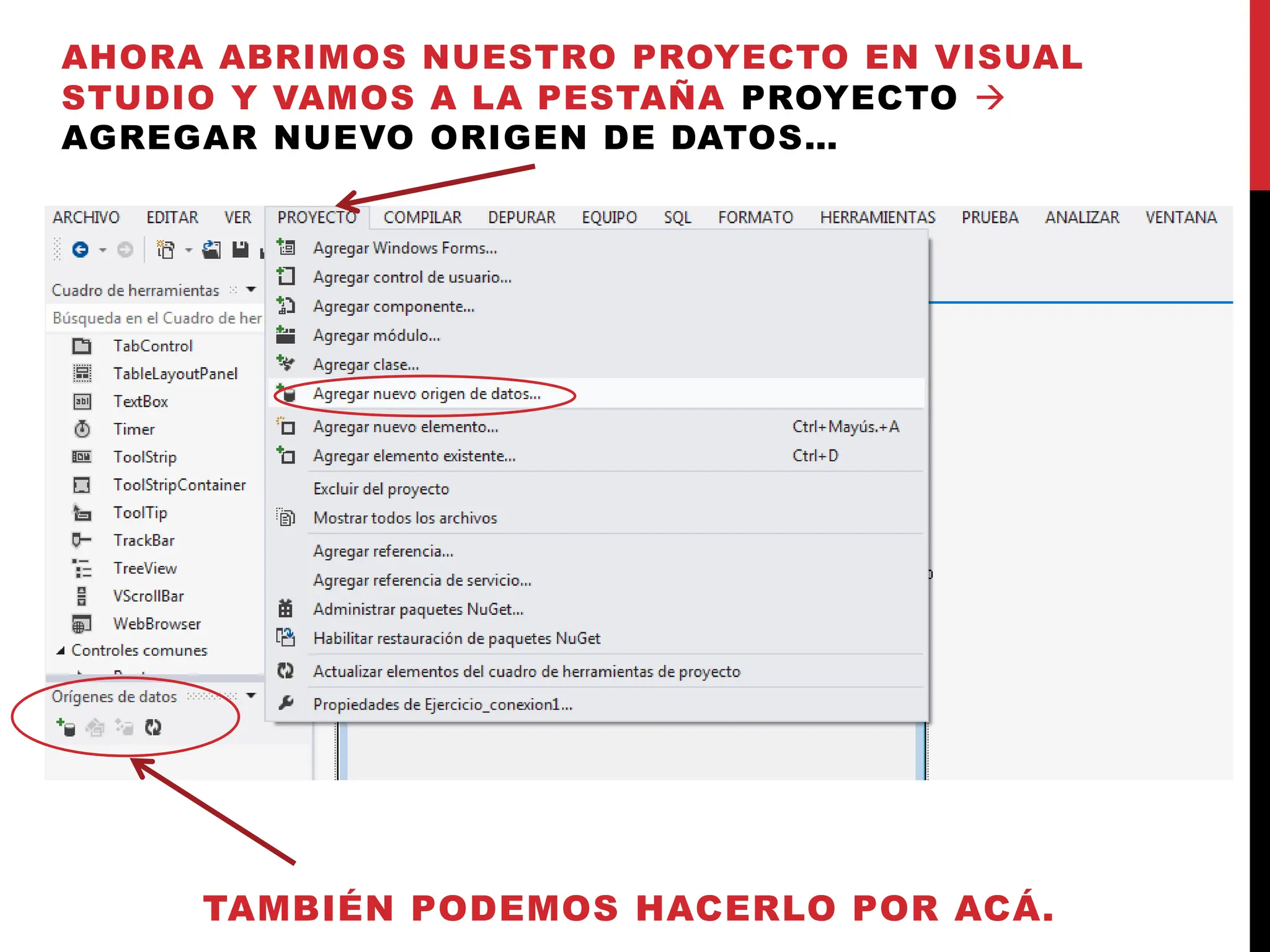 AHORA ABRIMOS NUESTRO PROYECTO EN VISUAL
STUDIO Y VAMOS A LA PESTAÑA PROYECTO 
AGREGAR NUEVO ORIGEN DE DATOS…
TAMBIÉN PODEMOS HACERLO POR ACÁ.
 