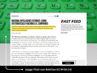 Fast Company Article: http://www.fastcompany.com/3005719/fast-feed/
national-intelligence-estimate-china-systematically-hacking-us-
companies
Photo: http://www.ﬂickr.com/photos/bobchao/2288801130/
• Image: Flickr user BobChao (CC BY-SA 2.0)
 