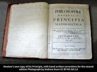 https://en.wikipedia.org/wiki/Public_domain#/media/
File:NewtonsPrincipia.jpg
Newton's own copy of his Principia, with hand-written corrections for the second
edition Photograph by Andrew Dunn CC BY-NC-SA 2.0
 