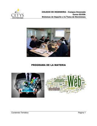 COLEGIO DE INGENIERIA – Campus Ensenada
Curso CC438:
Sistemas de Soporte a la Toma de Decisiones
Contenido Temático Página 1
PROGRAMA DE LA MATERIA
 