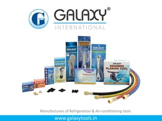 www.galaxytools.in
Manufacturers of Refrigeration & Air-conditioning tools
 