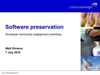 Software preservation Matt Shreeve 7 July 2010 Developer community engagement workshop 
