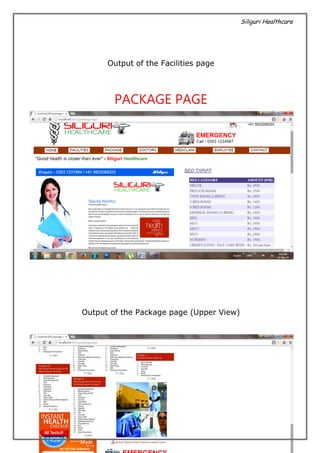 Siliguri Healthcare
20 | P a g e
Output of the Facilities page
PACKAGE PAGE
Output of the Package page (Upper View)
 