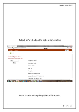 Siliguri Healthcare
34 | P a g e
Output before finding the patient information
Output after finding the patient information
 