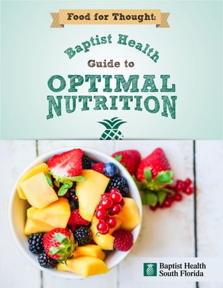 Baptist Health
Guide to
Guide to
OPTIMAL
OPTIMAL
NUTRITION
Baptist Health
Food for Thought:
 