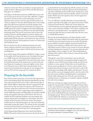WWW.IPMA-HR.ORG SEPTEMBER 2011 | 15 |
retirement,” Jones said. “There are simply not enough experienced
people out there to fill these positions which will ultimately leave a
huge gap in our workforce.”
According to the Pew Research Center, 10,000 baby boomers will
turn 65 every day for the next 19 years. Jones called that a “stagger-
ing statistic” that shows that succession planning is even more
important than it was just a few years ago, and will continue to be
critical to employers in the years ahead. Indeed, those in the leading
edge of the baby boomer generation are already starting to leave
their jobs for the greener pastures of retirement. Late last year, the
AARP released the results of a telephone poll of about 800 people
who will be turning 65 this year. Of those, more than half said they
had already retired.The (sort of) good news is that, of those still
working, 29 percent said they planned to continue working until
they reach the age of at least 70. About 27 percent of the employed
people polled said they planned to retire between the ages of 66 and
69, and only 15 percent said they planned to retire on or before their
65th birthday this year.
But even the boomers who are delaying retirement can’t work
forever, and Jones said there’s some concern that there won’t be
enough qualified younger workers to fill the hole the boomers will
eventually leave.
Jones said the aging of the population will likely be a bigger concern
for the public sector than the private sector. According to her proj-
ect, in 2008, 46 percent of local government employees were 45
years of age or older, compared with 31 percent in the private sector.
In the federal government, the situation was even direr, with more
than 50 percent of employees in those jobs eligible to retire. Statis-
tics in Tennessee seem to reflect those national numbers. In her
research, Jones found that the average age of a city manager in the
state was 52.53 and the average age of an assistant was 48.54.
Preparing for the Inevitable
Jones said her master’s project has convinced her that organizations
need to start thinking ahead. One thing that disturbed her was that
many cities and towns don’t seem to have a solid succession plan in
place. Indeed, different organizations all seem to approach the idea
of succession in their own ways. For instance, at the University of
Tennessee, where Jones works, there isn’t a formal succession plan in
place, though there is a focus on grooming younger employees to
assume leadership positions, said Mary Jinks, vice president of public
service at the institute. One way in which they’ve done this is to
establish the IPS Leadership Academy, a two-year program that
educates selected mid-level employees on the business side of the
institute and the University of Tennessee system.The program
includes classroom work, group projects, site visits and a mentoring
relationship, among other aspects.The institute has also encouraged
its newest executive directors to participate in the university’s leader-
ship programs and has a formal supervisors’ training program.
At the Oregon Judicial Department, from which Gary Martin,
IPMA-CP, recently retired as human resources director, the focus is
on decentralized succession planning, with the assistance of central
HR and training units. Under this approach, the local leadership is
expected to identify local internal talent and to develop those candi-
dates in keeping with the retirement calendars of their current local
leaders. Martin said, in his experience, this is the best approach to
choosing new leaders.
“It is very difficult to centrally administer a succession planning
program, especially in the public sector where every vacancy is filled
using merit-based selection,” Martin said. “I have always been
concerned that the succession planning approaches which centrally
create a cadre of ‘favored’ candidates—even if those candidates were
selected in a merit-based manner—can engender expectations
among that cadre that does not match reality when the time comes
to actually fill the position.”
But even the decentralized system can’t always identify an ideal
candidate. For instance, Martin said nobody within his organization
wanted his job, and external recruitment was needed.Though that
process yielded a successful candidate, that person decided to stay
with his current employer, so Martin’s job remains open for now.
Still, Martin remains a believer in the concept of succession planning
and talent development in general. “I see succession planning as the
responsibility of every manager,” he said. “They should always be
thinking of how and from where (internal or external) they will fill
their next vacancy.”
Through the course of her research, Jones came up with a few
options for staunching the oncoming hemorrhage of experienced
employees, many of which involve trying to hang onto the boomer
workforce in some capacity. “I think where we are headed from a
human resources perspective is to look at creative options such as
retaining those that are retiring on a part-time basis to assist in fill-
ing the gaps in knowledge, skills, abilities and experience,” she said.
Jones said this may mean changing benefits to meet the needs of the
part-time boomer workforce and allowing them to participate in
benefits while working part-time.This also may mean hiring or
rehiring boomers in a temporary or consultative capacity to help fill
the voids in the workplace.
When you can’t keep your aging workers, Jones said, use them to
prepare the next generation of leaders. She suggests having workers
on the cusp of retirement age engage in training or mentoring those
who could one day move up into their jobs.Though this won’t neces-
sarily bridge the gap in volume between boomers and Generation X,
Jones said it could help fill the gap in experience between the two
demographic groups. “Boomers have knowledge and experience that
cannot be filled with textbooks, so mentoring and cross training is
critical to the success of organizations,” Jones said.
Amanda Cuda is a full-time general assignment reporter for the
Connecticut Post newspaper in Bridgeport, Conn. She also freelances
for several publications, including HR News. —N
■ w o r k f o r c e / s u c c e s s i o n p l a n n i n g & s t r a t e g i c p l a n n i n g ■
 