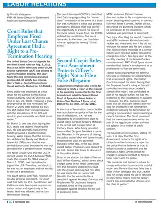 | 26 | SEPTEMBER 2011 HR NEWS MAGAZINE
LABOR RELATIONS
Court Rules that
Employee Fired
Under Last Chance
Agreement Had a
Right to a Pre-
Termination Hearing
The United States Court of Appeals for
the Ninth Circuit ruled on Aug. 3, 2011,
that a bus driver reinstated under a Last
Chance Agreement (LCA) was entitled to
a pre-termination hearing. The court
found the post-termination grievance
process did not satisfy due process.
(Kerry Walls v. Central Contra Costa
Transit Authority, Docket No. 10-15967.)
Kerry Walls was employed as a bus
driver for the Central Contra Costa
Transit Authority (CCCTA) when he was
fired in Jan. 27, 2006. Following a griev-
ance process he was reinstated on
March 2, 2006 after signing the LCA.
The LCA states that “non-compliance
with the stipulations of the LCA will
result in your immediate and final termi-
nation.”
On March 3, one day after signing the
LCA, Walls was absent, violating the
LCA. He was promptly fired and the
CCCTA provided a post-termination
hearing. Walls argues that the termina-
tion violates the Family and Medical
Leave Act (FMLA) and that he was
denied due process because he was not
provided with a pre-termination hearing.
The Ninth Circuit ruled that the CCCTA
did not violate the FMLA because Walls
made the request for FMLA leave on
March 1, 2006, one day before he
signed the LCA. Therefore, on March 1,
he was not an employee and not entitled
to the law’s protections.
The court agreed with Wall, however, on
his due process complaint. The court
said that both the U.S. Constitution and
California state law require a pre-termi-
nation notice and opportunity to be
heard. Wall was afforded only a post-
termination hearing.
The court dismissed CCCTA’s claim that
the LCA’s language calling for “imme-
diate” termination in the event of a viola-
tion was sufficient to waive due process
protections. Because Wall was denied
the opportunity to present his side of
the facts before he was fired, the CCCTA
violated the constitution. The court
remanded to the lower court to deter-
mine an appropriate remedy “if one
exists.”
Second Circuit Rules
First Amendment
Protects Officer’s
Right Not to File a
False Allegation
A government employee who is fired for
refusing to falsify a report at the request
of his superiors is protected by the First
Amendment, ruled the Second Circuit
Court of Appeals in Jason Jackler v.
Police Chief Matthew T. Byrne, et al,
Docket No. 10-0859, July 22, 2011.
At the time of termination, Jason Jackler
was a probationary police officer for the
city of Middletown, N.Y. He was
dispatched to a convenience store to
assist police sergeant Gregory Metakes
in the arrest and transportation of
Zachary Jones. While being arrested,
Jones called Sergeant Metakes a name,
and Metakes, in the process of closing
the police cruiser door with Jones inside,
reopened the door and punched
Metakes in the face. In the car, Jones
asked Jackler if Metakes was allowed to
do that. Jackler told Jones to discuss it
at the police station.
Once at the station, the desk officer on
duty, Officer Garretto, asked Jones about
a large bump on his head. Jones told
him that Metakes smashed his head
into the ground and punched him after
he was inside the car. Jones told
Garretto that he wanted to file a
complaint against Metakes. Garretto and
Middletown PD Lieutenant Warycka
assisted Jones in filing a civilian
complaint against Metakes for the use
of excessive force.
MPD Lieutenant Patrick Freeman
directed Jackler to file a supplementary
report detailing what occurred in connec-
tion with Jones’s arrest. Jackler did so,
describing the punching incident, which
he witnessed. In the meantime,
Metakes was promoted to lieutenant.
Two days after filing the report, Freeman
and MPD Lieutenant Rickard met with
Jackler and threatened him if he did not
withdraw his report and file and a false
one. Several more meetings of a similar
nature were held but Jackler refused to
change his report. Ten days later, at the
monthly meeting of the board of police
commissioners, MPD Chief Byrne recom-
mended that Jackler’s employment as a
probationary officer be terminated.
Jackler sued arguing that the termina-
tion was in retaliation for exercising his
first amendment rights. The District
Court dismissed the claim finding that
the Supreme Court’s ruling in Garcetti
controlled and that since Jackler’s
speech (the report) was conducted as
part of his regular duties, he was not
protected by the constitution. In Garcetti
v. Ceballos, the U.S. Supreme Court
ruled that an assistant district attorney
was not entitled to First Amendment
protection following his termination for
writing a memorandum recommending a
case’s dismissal. The Court reasoned
that the memorandum was written as
part of his regular job duties and was
not speech on a matter of public
concern.
The Second Circuit reversed, stating “In
sum, it is clear that the First
Amendment protects the rights of a
citizen to refuse to retract a report to
the police that he believes is true, to
refuse to make a statement that he
believes is false, and to refuse to
engage in unlawful conduct by filing a
false report with the police.
“We conclude that Jackler’s refusal to
comply with orders to retract his truthful
report and file one that was false has a
clear civilian analogue and that Jackler
was not simply doing his job in refusing
to obey those orders from the depart-
ment's top administrative officers and
the chief of police.”
By Tina Ott Chiappetta
IPMA-HR Senior Director of Government
Affairs and Communications
 