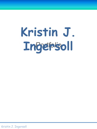 Kristin J. Ingersoll
Portfolio
Kristin J.
Ingersoll
 
