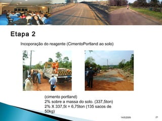 14/5/2009 21
Etapa 2
Incoporação do reagente (CimentoPortland ao solo)
(cimento portland)
2% sobre a massa do solo. (337,5...